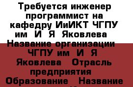 Требуется инженер-программист на кафедру ИиИКТ ЧГПУ им. И. Я. Яковлева › Название организации ­ ЧГПУ им. И. Я. Яковлева › Отрасль предприятия ­ Образование › Название вакансии ­ Инженер-программист › Место работы ­ ул. К. Маркса, 38 - Чувашия респ., Чебоксары г. Работа » Вакансии   
